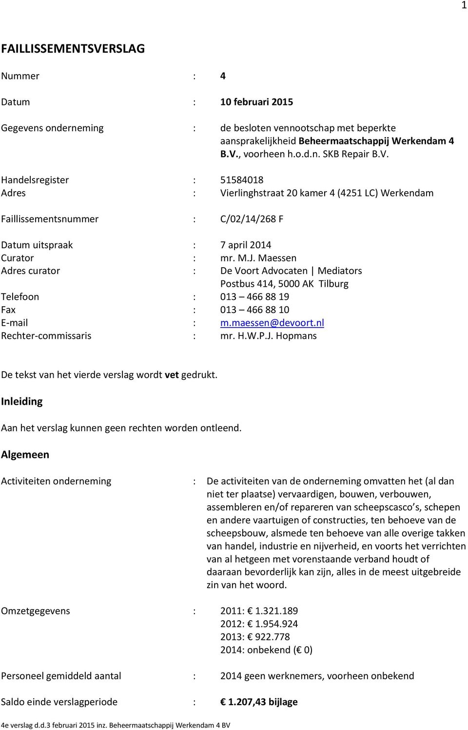 Maessen Adres curator : De Voort Advocaten Mediators Postbus 414, 5000 AK Tilburg Telefoon : 013 466 88 19 Fax : 013 466 88 10 E-mail : m.maessen@devoort.nl Rechter-commissaris : mr. H.W.P.J.