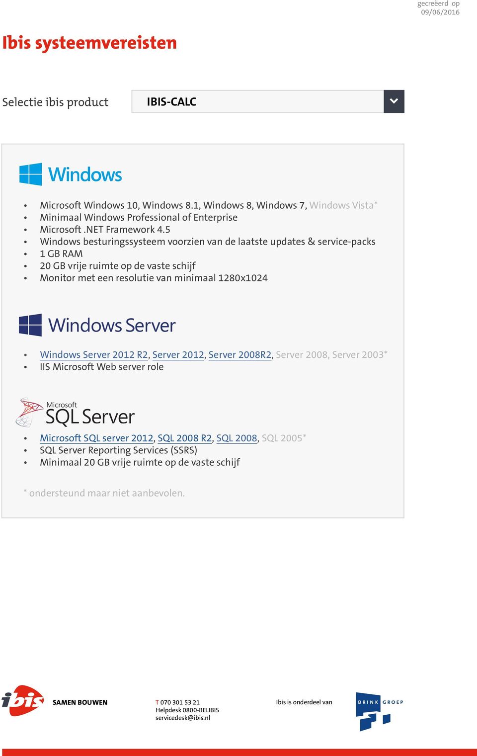 minimaal 1280x1024 Windows Server 2012 R2, Server 2012, Server 2008R2, Server 2008, Server 2003* IIS Microsoft Web server role Microsoft SQL server