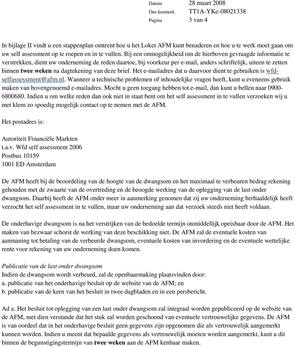 Bij een onmogelijkheid om de hierboven gevraagde informatie te verstrekken, dient uw onderneming de reden daartoe, bij voorkeur per e-mail, anders schriftelijk, uiteen te zetten binnen twee weken na