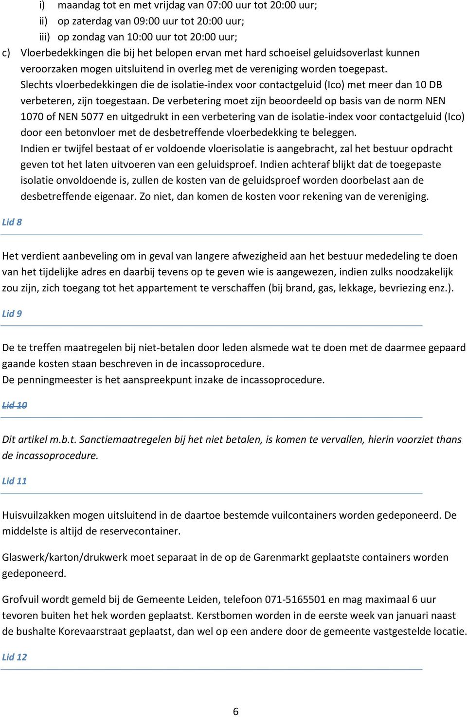 Slechts vloerbedekkingen die de isolatie-index voor contactgeluid (Ico) met meer dan 10 DB verbeteren, zijn toegestaan.