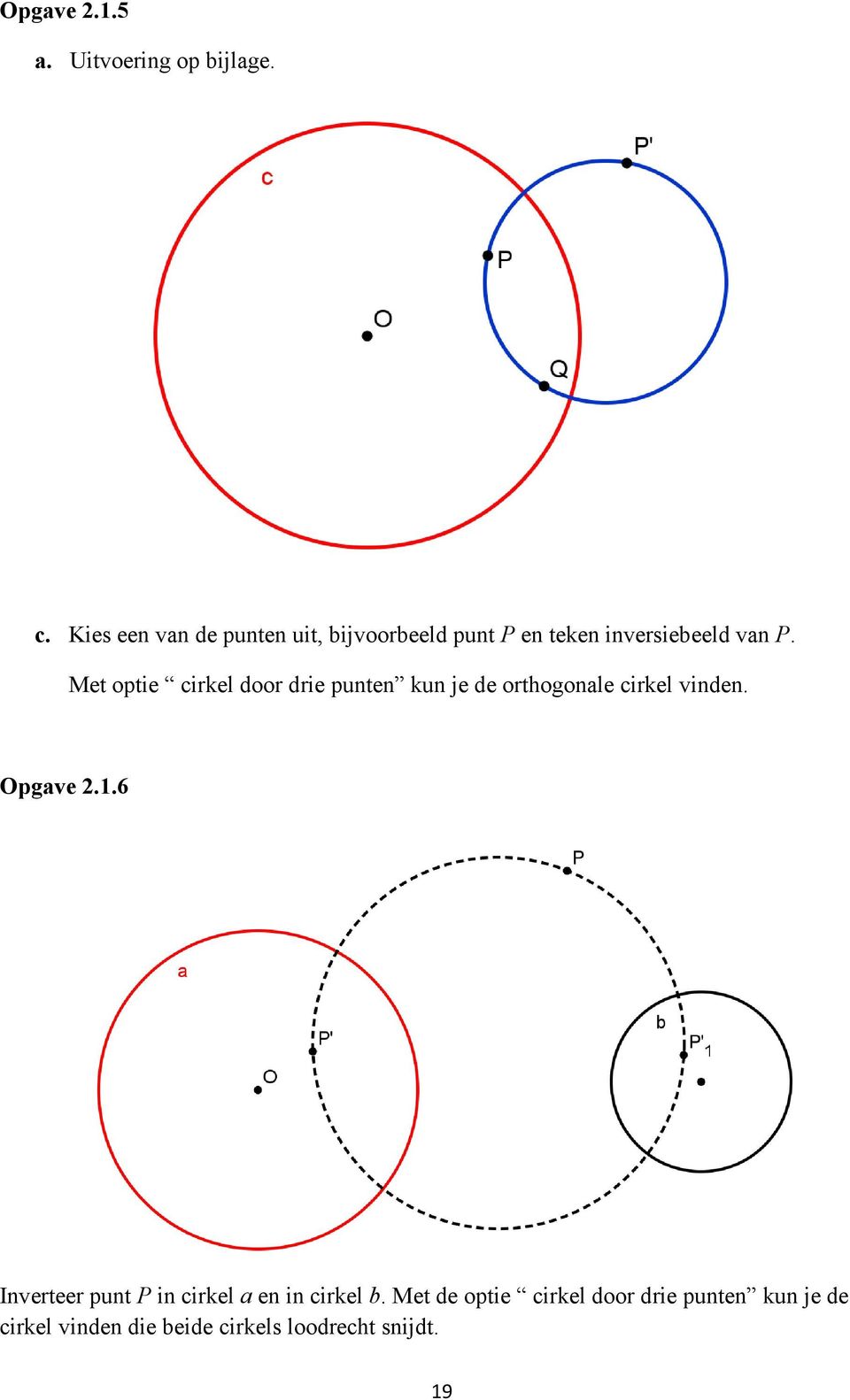 Met optie cirkel door drie punten kun je de orthogonale cirkel vinden. Opgave.1.