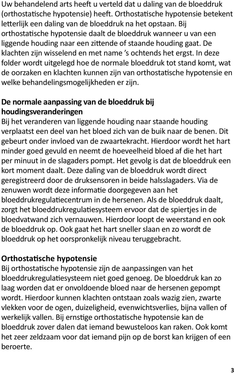 In deze folder wordt uitgelegd hoe de normale bloeddruk tot stand komt, wat de oorzaken en klachten kunnen zijn van orthostatische hypotensie en welke behandelingsmogelijkheden er zijn.