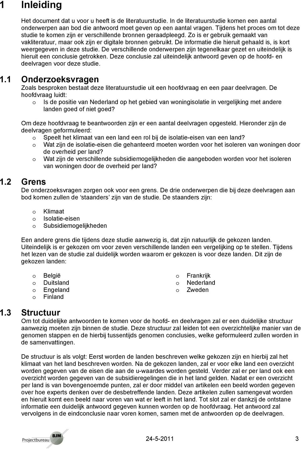 De infrmatie die hieruit gehaald is, is krt weergegeven in deze studie. De verschillende nderwerpen zijn tegenelkaar gezet en uiteindelijk is hieruit een cnclusie getrkken.