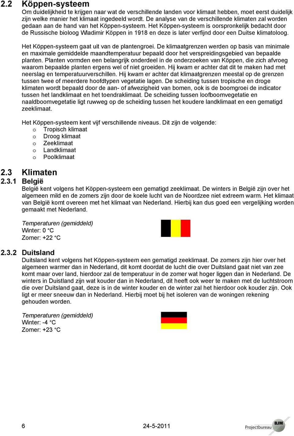 Het Köppen-systeem is rsprnkelijk bedacht dr de Russische bilg Wladimir Köppen in 1918 en deze is later verfijnd dr een Duitse klimatlg. Het Köppen-systeem gaat uit van de plantengrei.