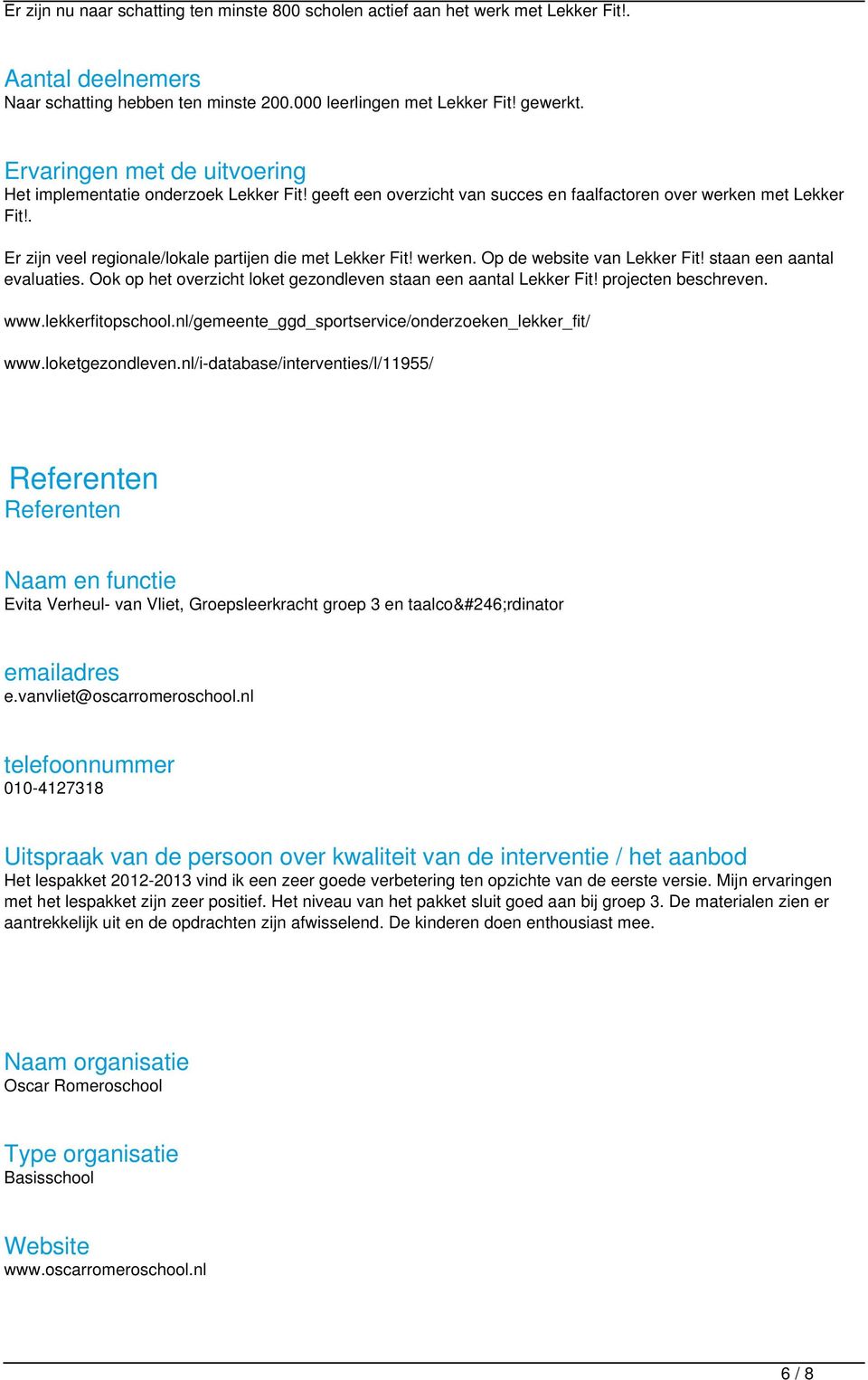 . Er zijn veel regionale/lokale partijen die met Lekker Fit! werken. Op de website van Lekker Fit! staan een aantal evaluaties. Ook op het overzicht loket gezondleven staan een aantal Lekker Fit!