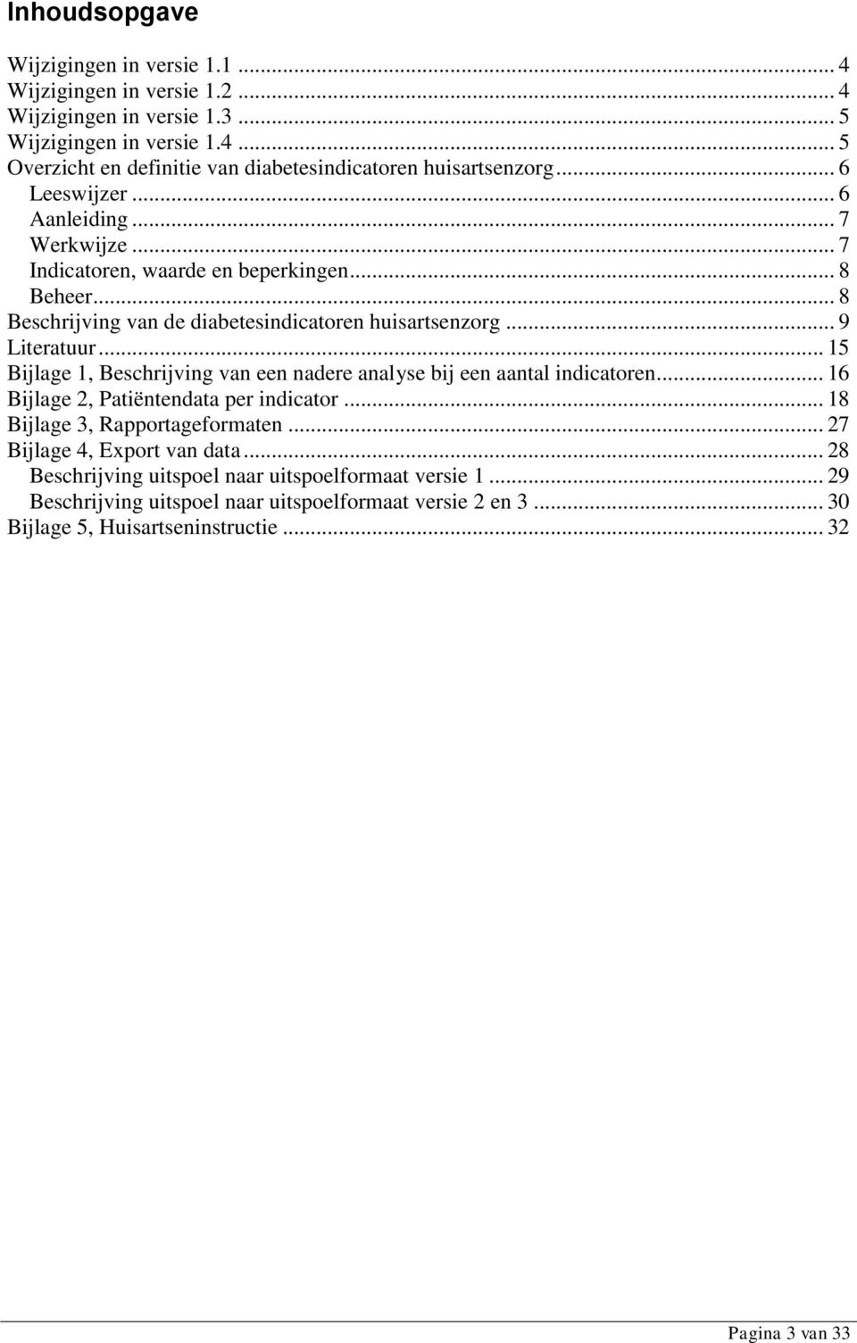 .. 15 Bijlage 1, Beschrijving van een nadere analyse bij een aantal indicatoren... 16 Bijlage 2, Patiëntendata per indicator... 18 Bijlage 3, Rapportageformaten.