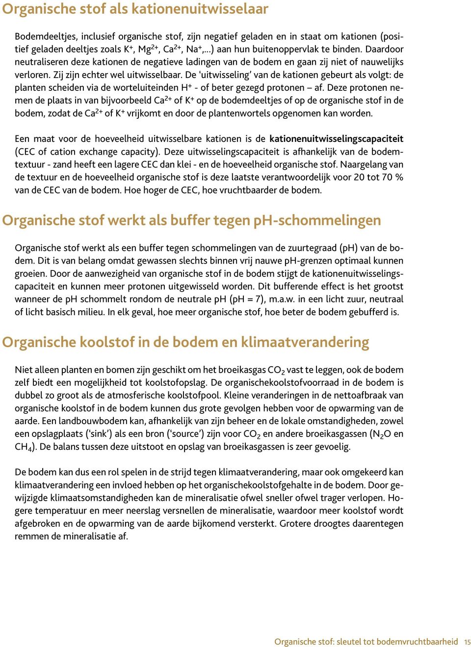 De uitwisseling van de kationen gebeurt als volgt: de planten scheiden via de worteluiteinden H + - of beter gezegd protonen af.