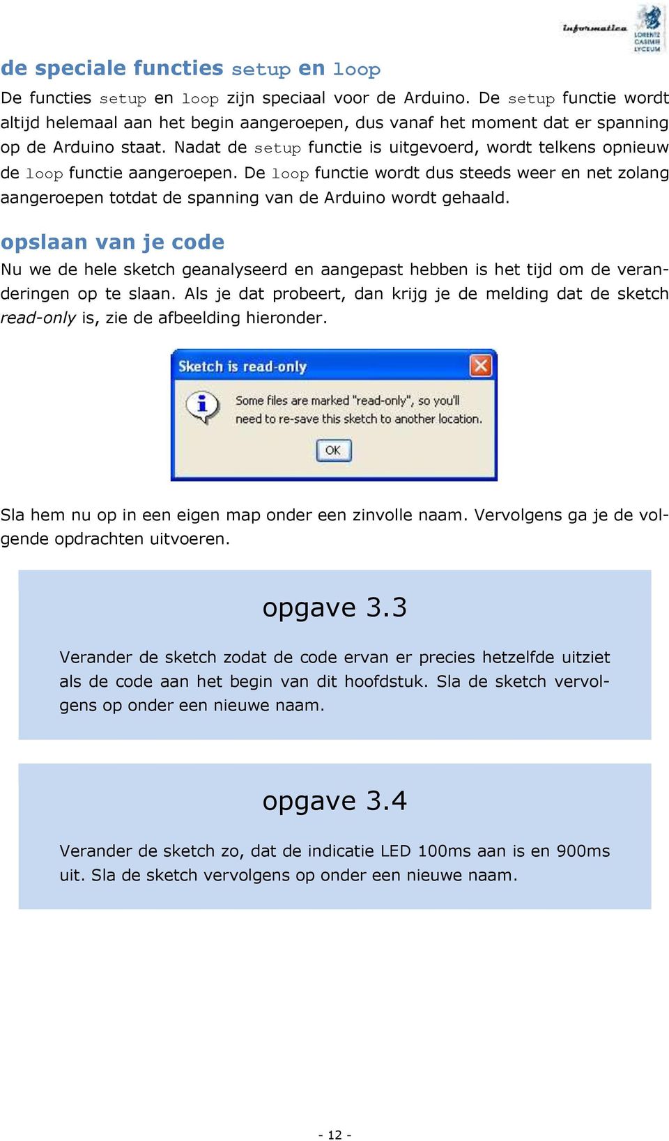 Nadat de setup functie is uitgevoerd, wordt telkens opnieuw de loop functie aangeroepen.