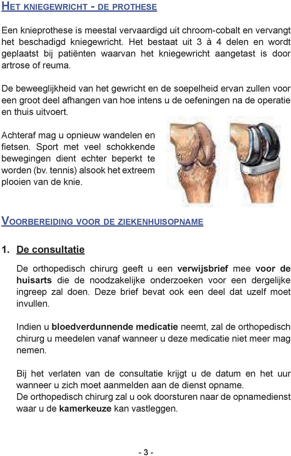 De beweeglijkheid van het gewricht en de soepelheid ervan zullen voor een groot deel afhangen van hoe intens u de oefeningen na de operatie en thuis uitvoert.