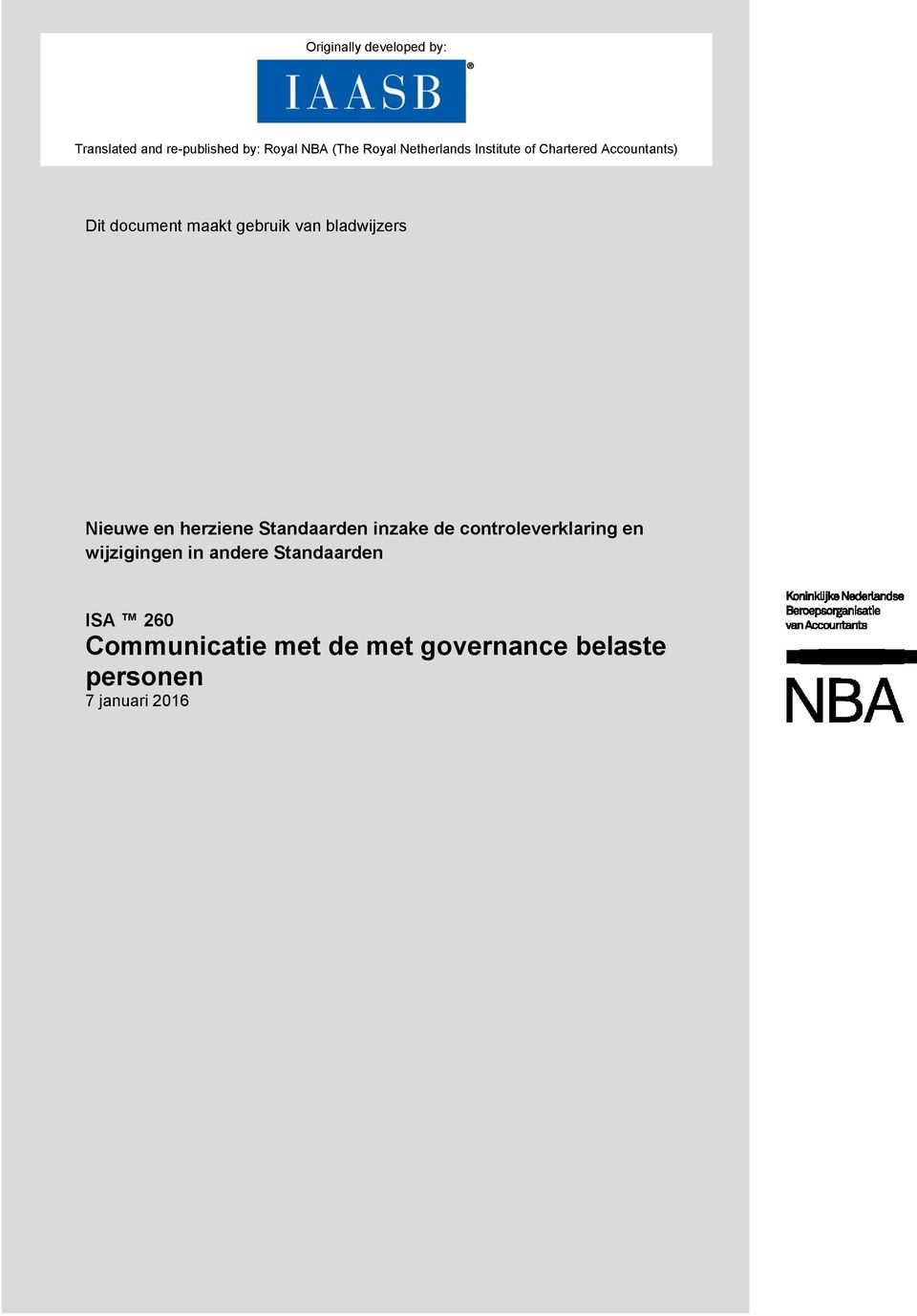 Standaarden ISA 260 Communicatie met de met governance belaste personen 7 januari 2016 Translated and re-published by: NBA (The Netherlands Institute of Chartered