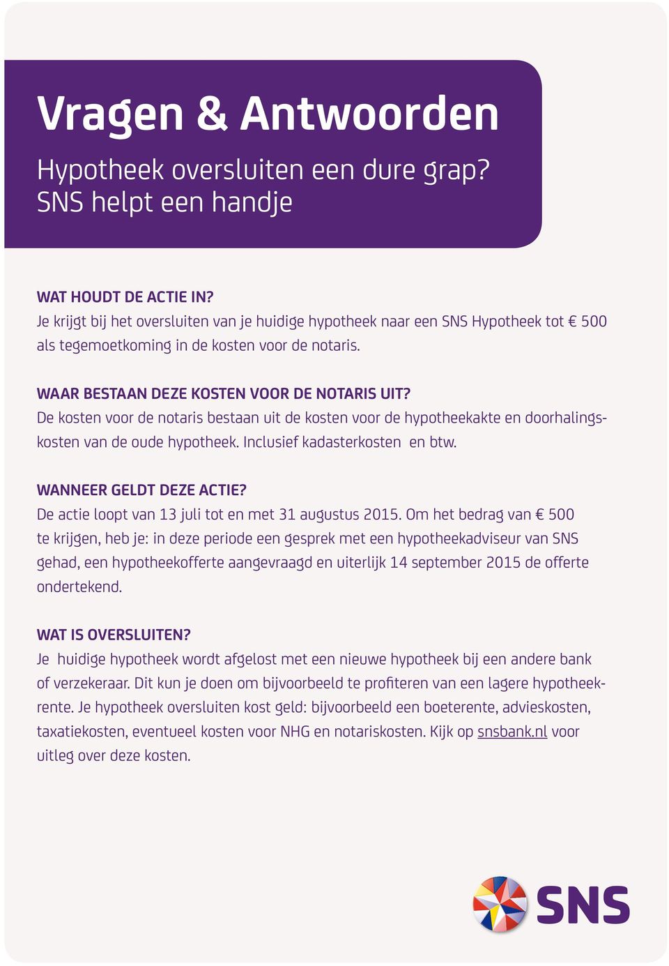 De kosten voor de notaris bestaan uit de kosten voor de hypotheekakte en doorhalingskosten van de oude hypotheek. Inclusief kadasterkosten en btw. WANNEER GELDT DEZE ACTIE?