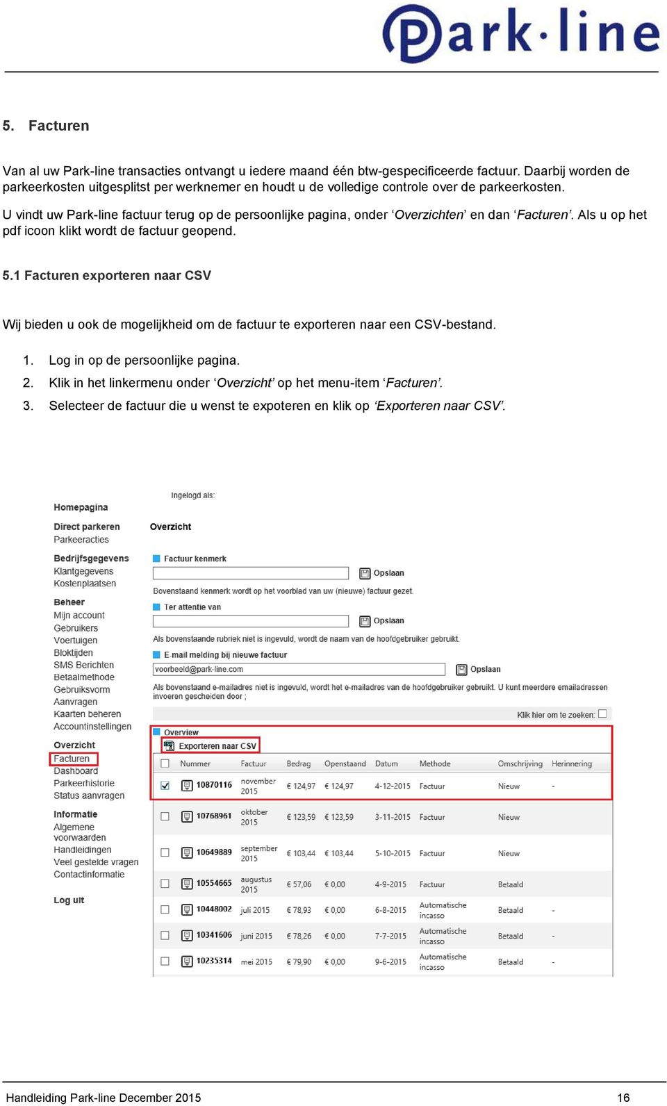 U vindt uw Park-line factuur terug op de persoonlijke pagina, onder Overzichten en dan Facturen. Als u op het pdf icoon klikt wordt de factuur geopend. 5.