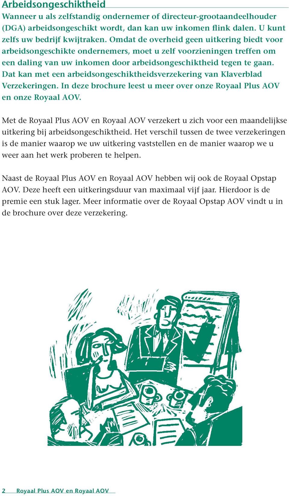 Dat kan met een arbeidsongeschiktheidsverzekering van Klaverblad Verzekeringen. In deze brochure leest u meer over onze Royaal Plus AOV en onze Royaal AOV.