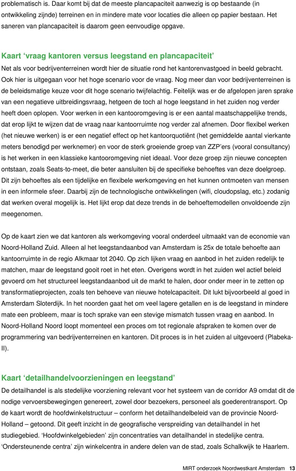 Kaart vraag kantoren versus leegstand en plancapaciteit Net als voor bedrijventerreinen wordt hier de situatie rond het kantorenvastgoed in beeld gebracht.