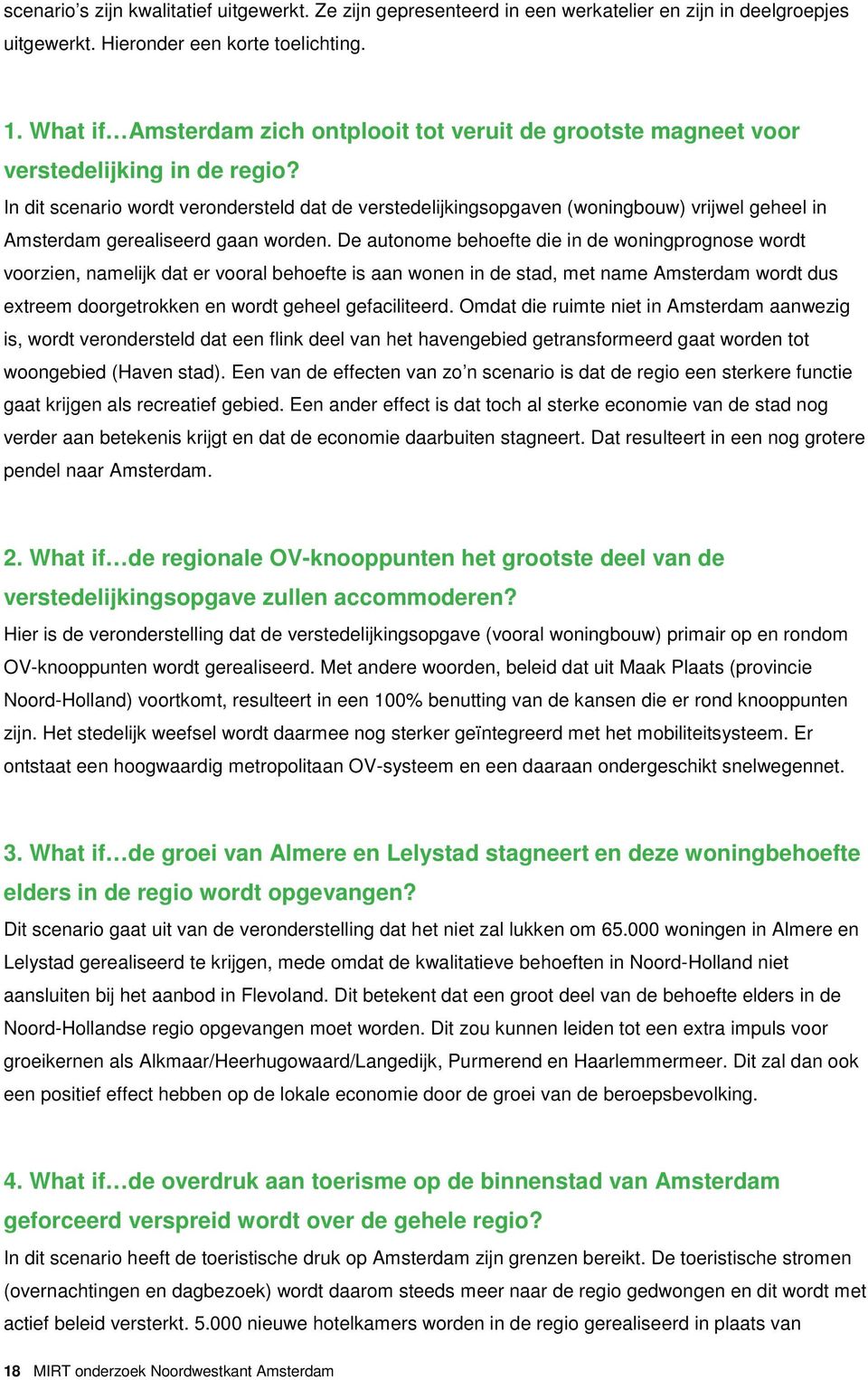 In dit scenario wordt verondersteld dat de verstedelijkingsopgaven (woningbouw) vrijwel geheel in Amsterdam gerealiseerd gaan worden.