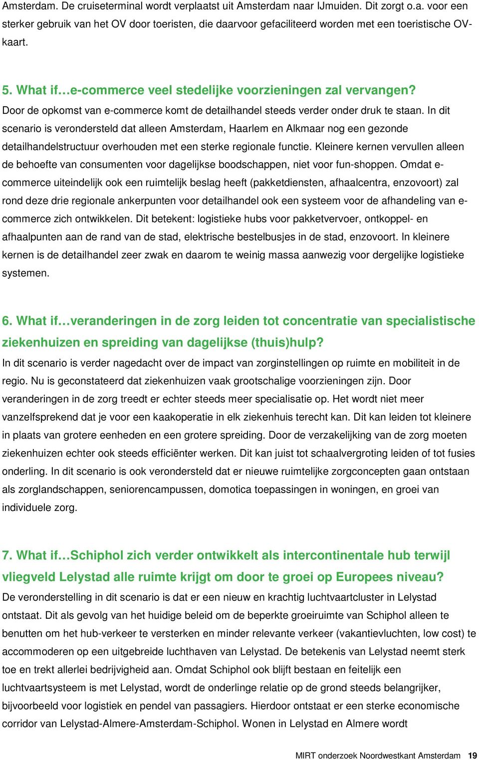 In dit scenario is verondersteld dat alleen Amsterdam, Haarlem en Alkmaar nog een gezonde detailhandelstructuur overhouden met een sterke regionale functie.