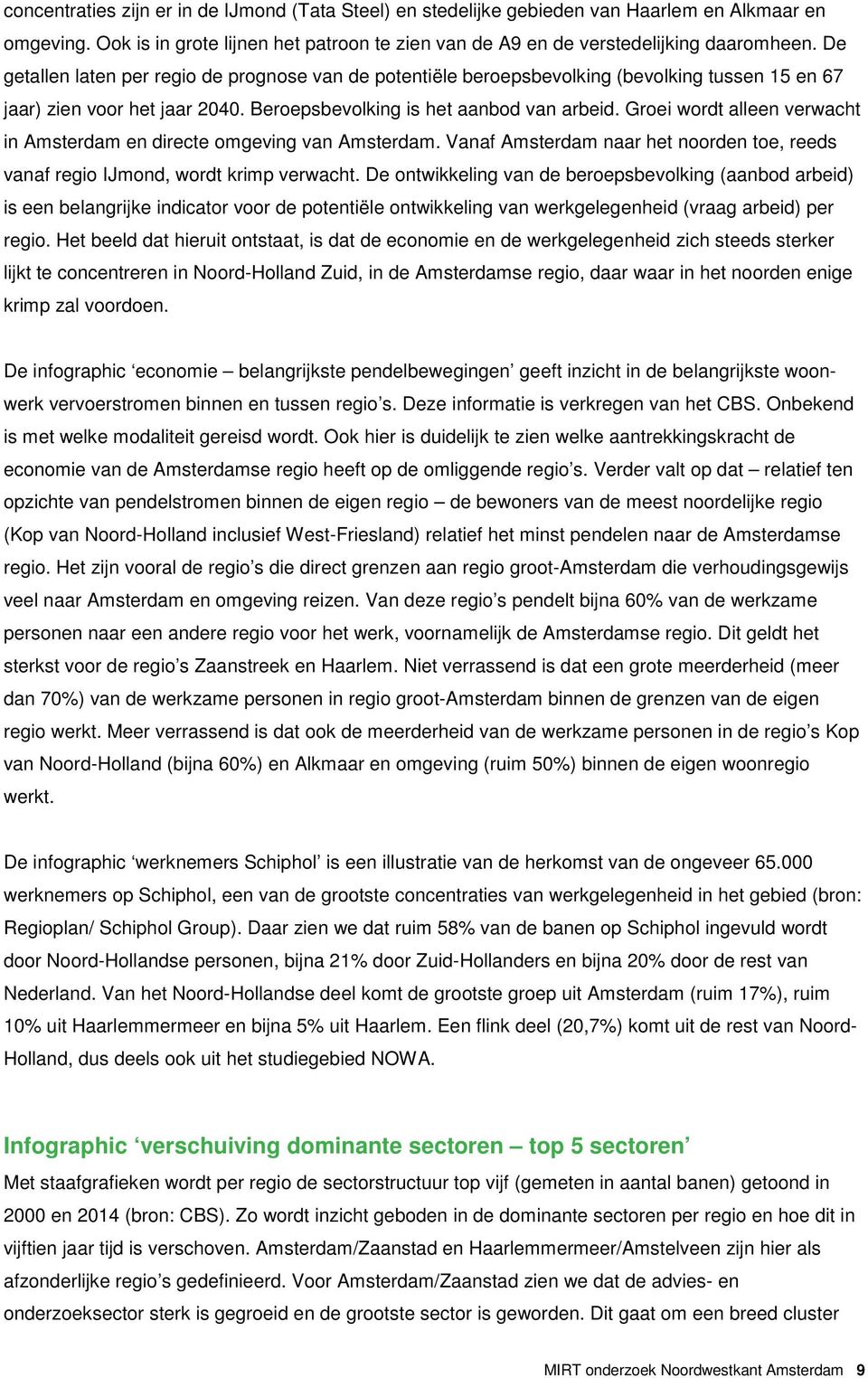 Groei wordt alleen verwacht in Amsterdam en directe omgeving van Amsterdam. Vanaf Amsterdam naar het noorden toe, reeds vanaf regio IJmond, wordt krimp verwacht.