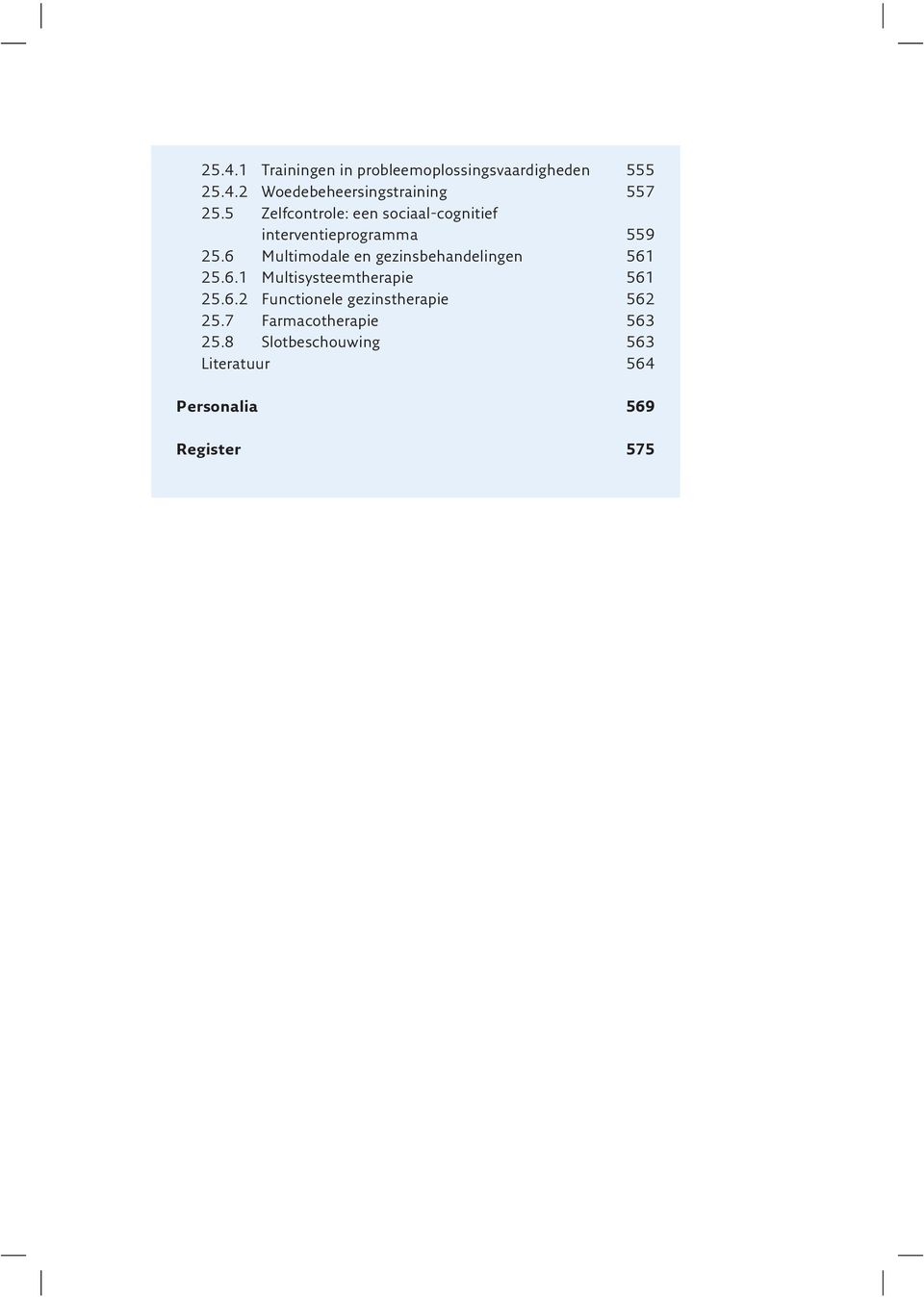 6 Multimodale en gezinsbehandelingen 561 25.6.1 Multisysteemtherapie 561 25.6.2 Functionele gezinstherapie 562 25.