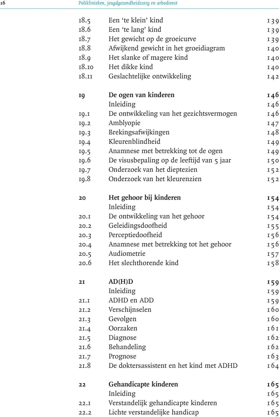 2 Amblyopie 1 47 19.3 Brekingsafwijkingen 1 48 19.4 Kleurenblindheid 1 49 19.5 Anamnese met betrekking tot de ogen 1 49 19.6 De visusbepaling op de leeftijd van 5 jaar 1 50 19.