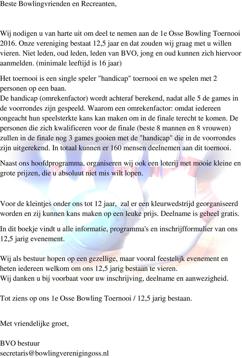 (minimale leeftijd is 16 jaar) Het toernooi is een single speler "handicap" toernooi en we spelen met 2 personen op een baan.