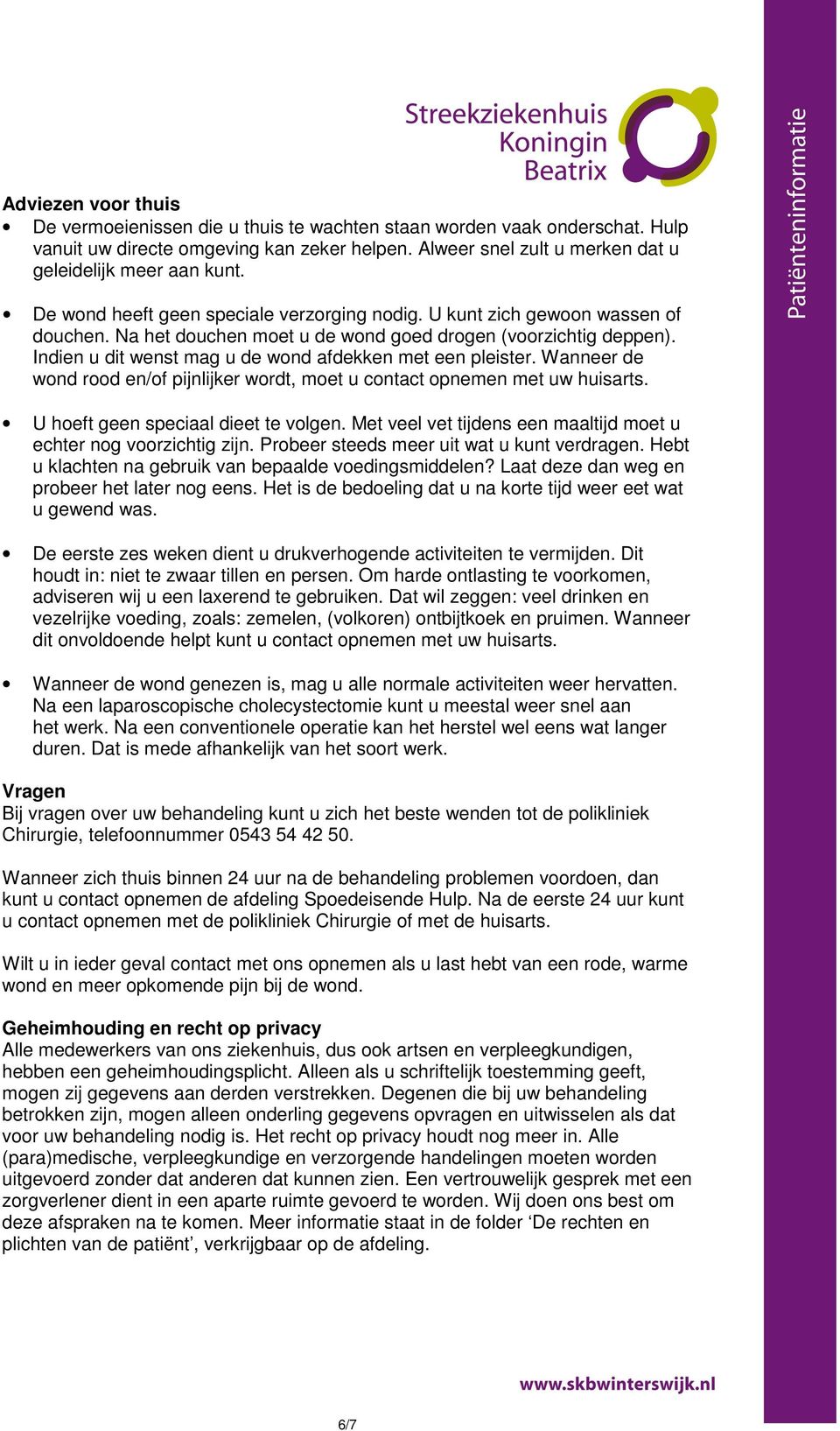 Na het douchen moet u de wond goed drogen (voorzichtig deppen). Indien u dit wenst mag u de wond afdekken met een pleister.