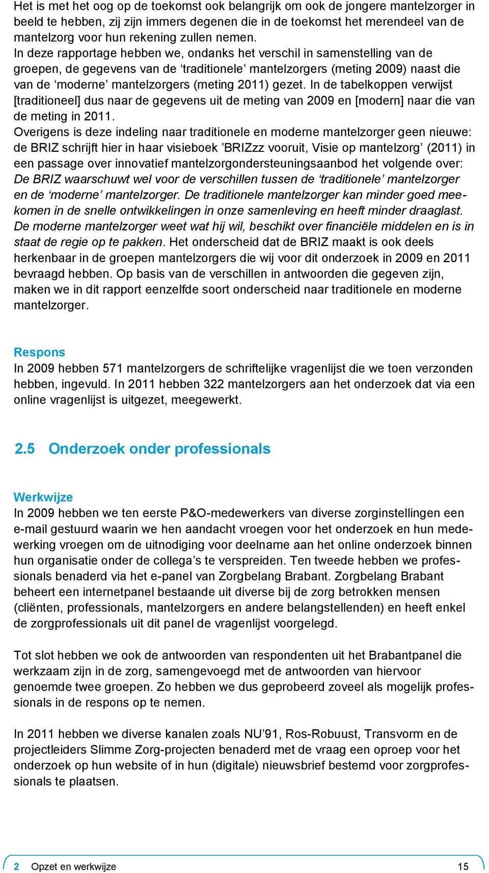 In deze rapportage hebben we, ondanks het verschil in samenstelling van de groepen, de gegevens van de traditionele mantelzorgers (meting 2009) naast die van de moderne mantelzorgers (meting 2011)