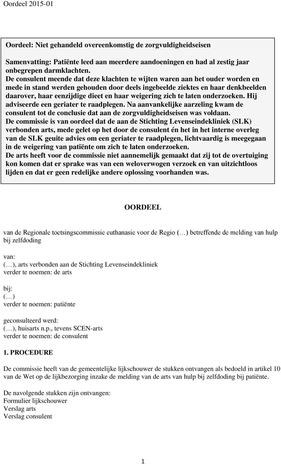 weigering zich te laten onderzoeken. Hij adviseerde een geriater te raadplegen. Na aanvankelijke aarzeling kwam de consulent tot de conclusie dat aan de zorgvuldigheidseisen was voldaan.