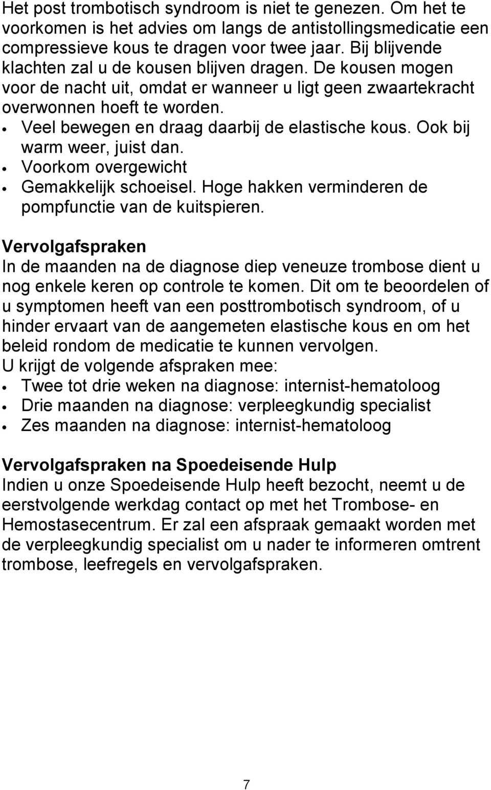 Veel bewegen en draag daarbij de elastische kous. Ook bij warm weer, juist dan. Voorkom overgewicht Gemakkelijk schoeisel. Hoge hakken verminderen de pompfunctie van de kuitspieren.