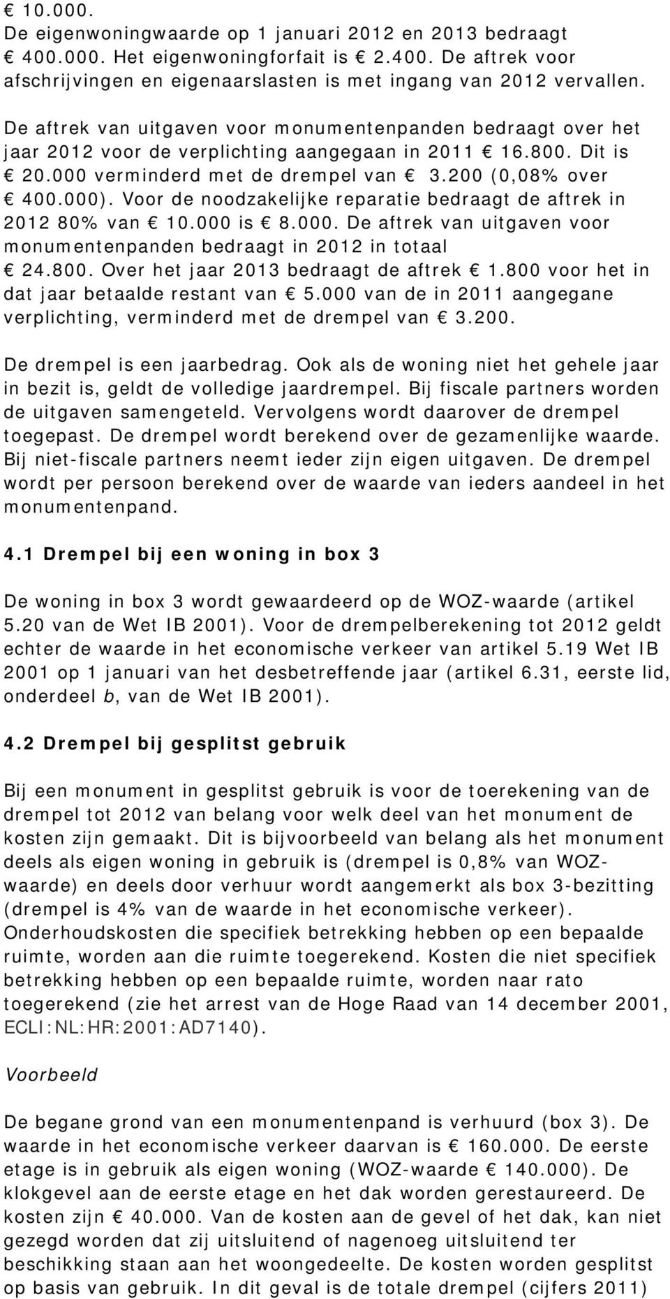 Voor de noodzakelijke reparatie bedraagt de aftrek in 2012 80% van 10.000 is 8.000. De aftrek van uitgaven voor monumentenpanden bedraagt in 2012 in totaal 24.800.