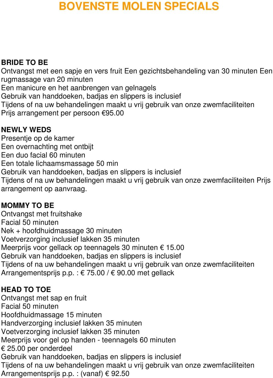 00 NEWLY WEDS Presentje op de kamer Een overnachting met ontbijt Een duo facial 60 minuten Een totale lichaamsmassage 50 min Tijdens of na uw behandelingen maakt u vrij gebruik van onze