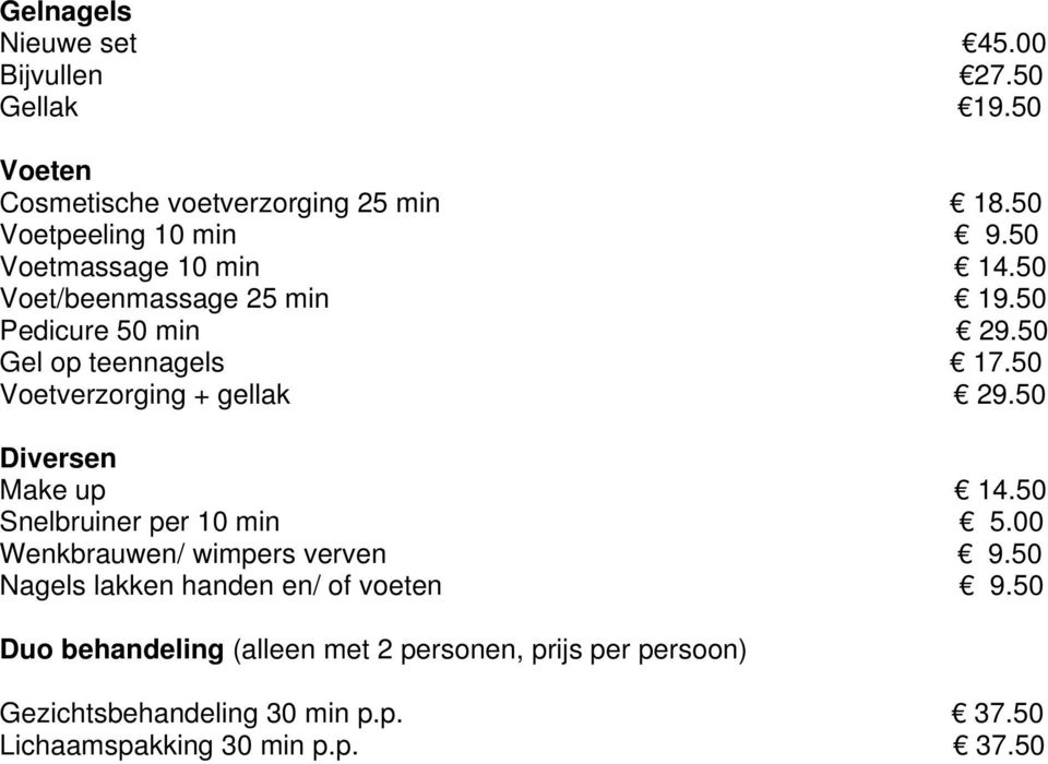 50 Voetverzorging + gellak 29.50 Diversen Make up 14.50 Snelbruiner per 10 min 5.00 Wenkbrauwen/ wimpers verven 9.
