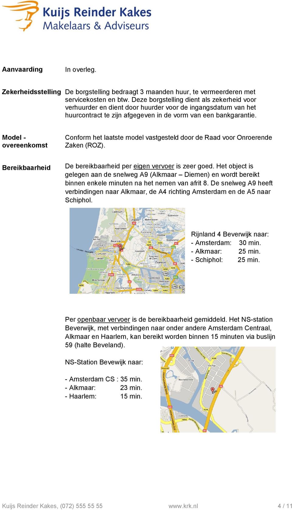 Model - overeenkomst Conform het laatste model vastgesteld door de Raad voor Onroerende Zaken (ROZ). Bereikbaarheid De bereikbaarheid per eigen vervoer is zeer goed.