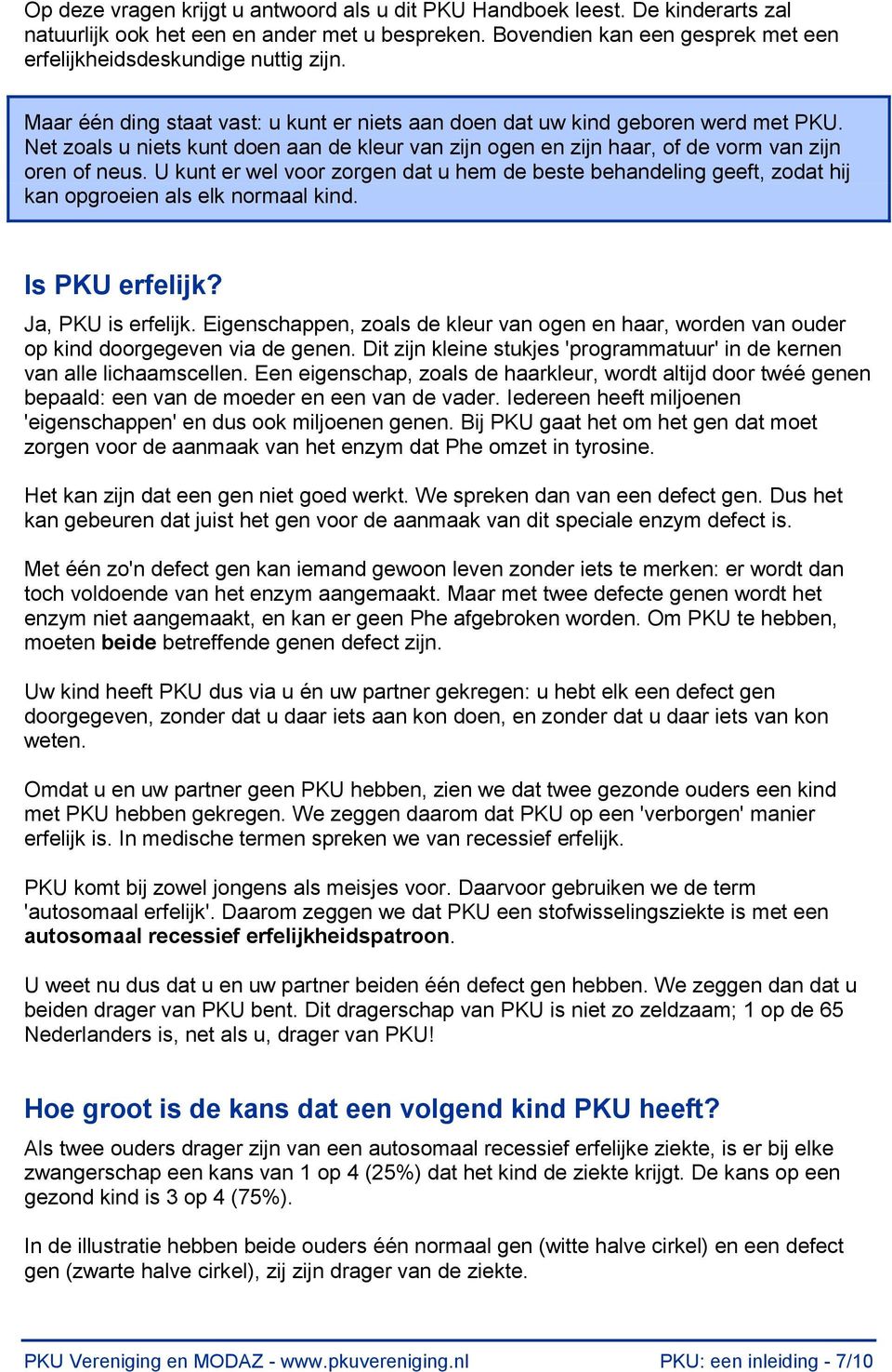 U kunt er wel voor zorgen dat u hem de beste behandeling geeft, zodat hij kan opgroeien als elk normaal kind. Is PKU erfelijk? Ja, PKU is erfelijk.