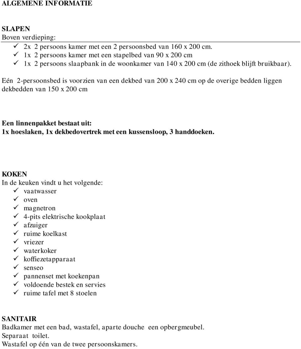 Eén 2-persoonsbed is voorzien van een dekbed van 200 x 240 cm op de overige bedden liggen dekbedden van 150 x 200 cm Een linnenpakket bestaat uit: 1x hoeslaken, 1x dekbedovertrek met een kussensloop,