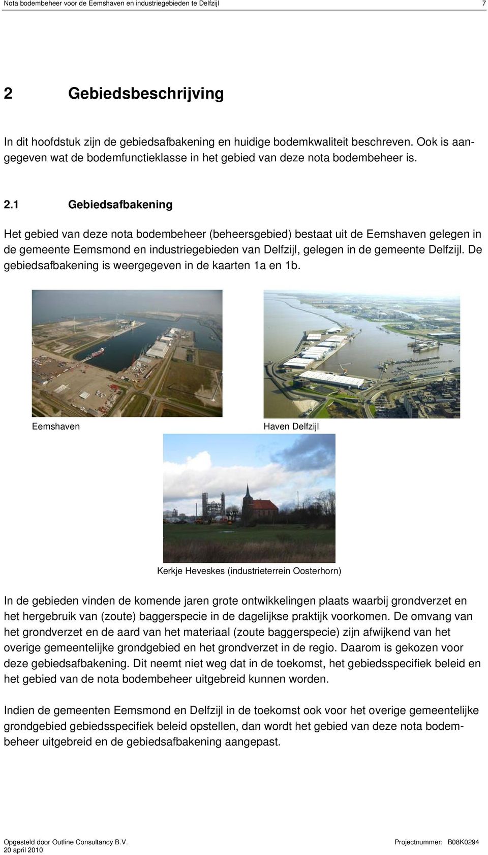 1 Gebiedsafbakening Het gebied van deze nota bodembeheer (beheersgebied) bestaat uit de Eemshaven gelegen in de gemeente Eemsmond en industriegebieden van Delfzijl, gelegen in de gemeente Delfzijl.