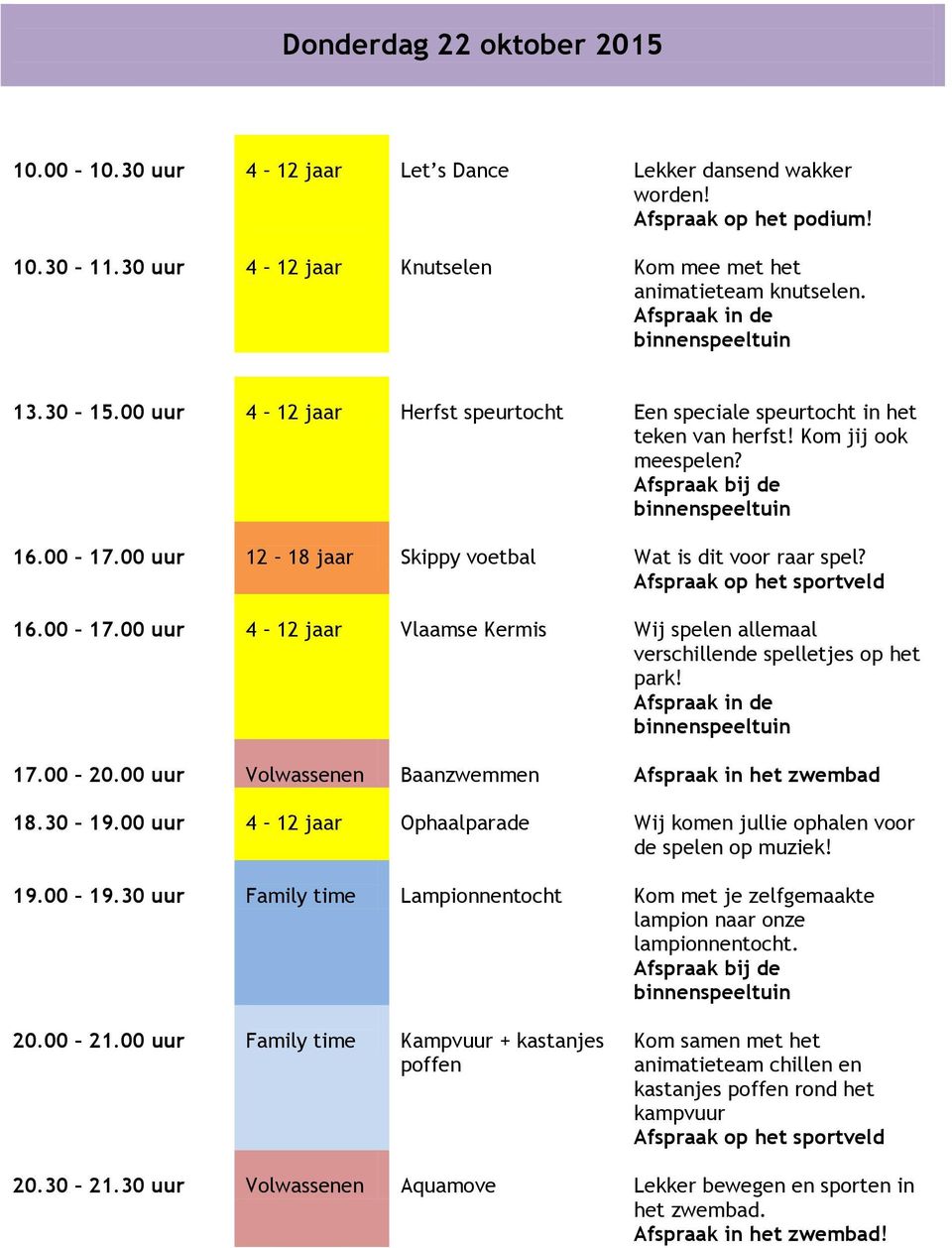 00 uur 12 18 jaar Skippy voetbal Wat is dit voor raar spel? 16.00 17.00 uur 4 12 jaar Vlaamse Kermis Wij spelen allemaal verschillende spelletjes op het park! 17.00 20.