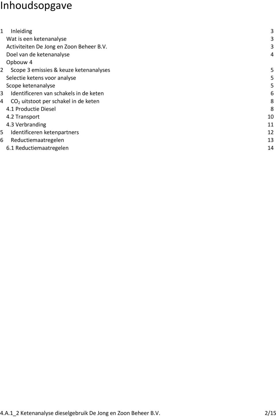 5 3 Identificeren van schakels in de keten 6 4 CO 2 uitstoot per schakel in de keten 8 4.1 Productie Diesel 8 4.2 Transport 10 4.