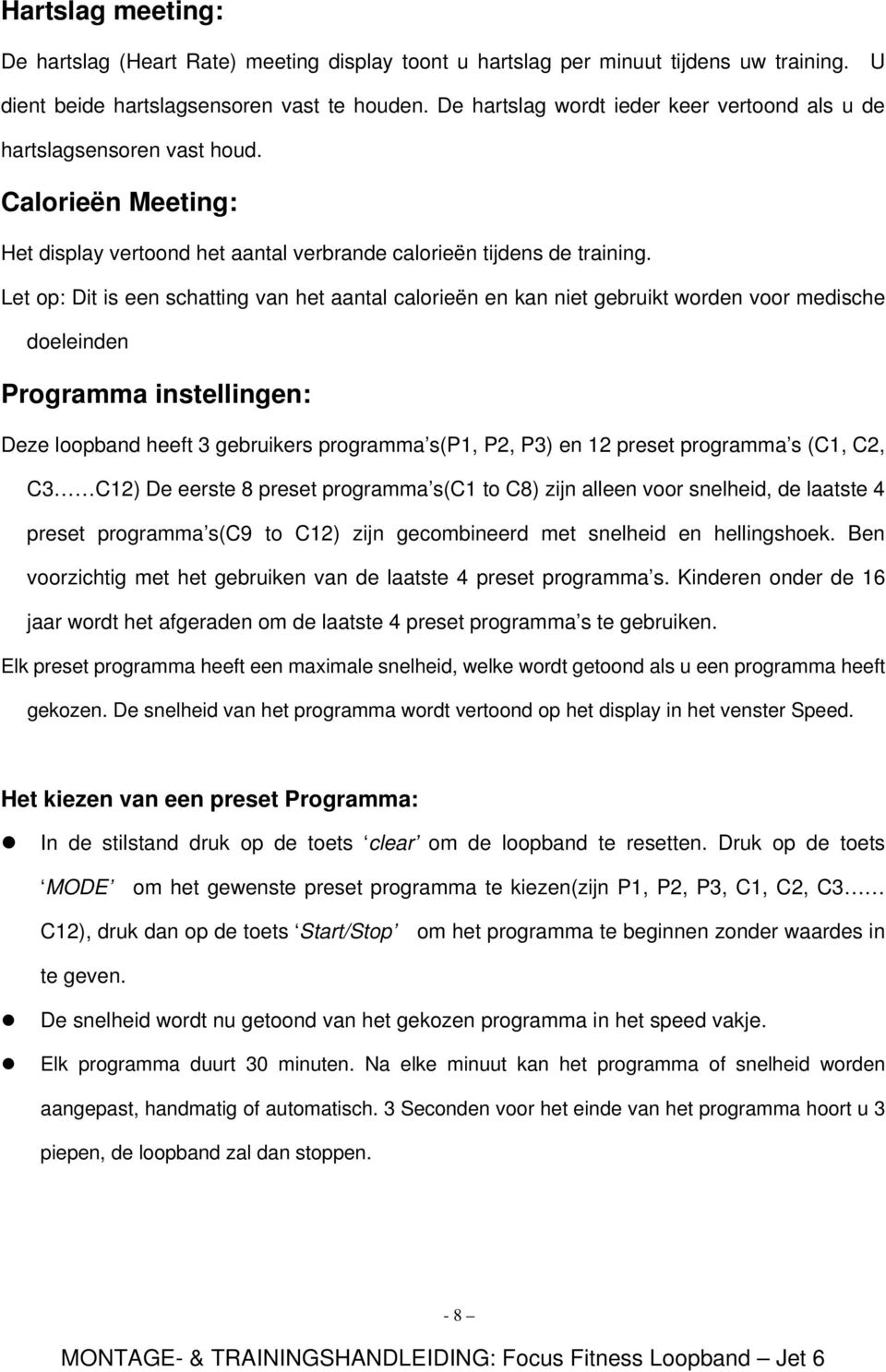 Let op: Dit is een schatting van het aantal calorieën en kan niet gebruikt worden voor medische doeleinden Programma instellingen: Deze loopband heeft 3 gebruikers programma s(p1, P2, P3) en 12