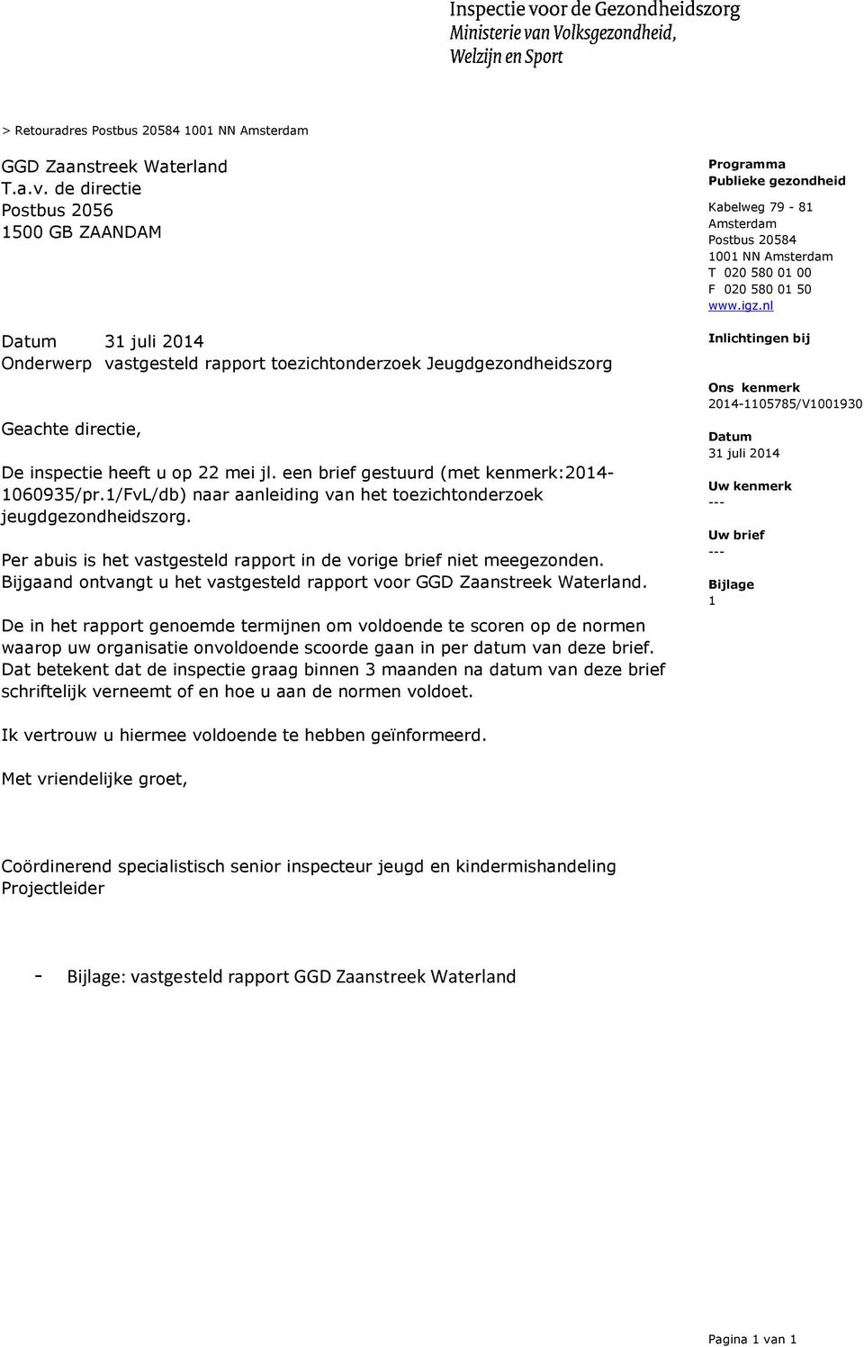 een brief gestuurd (met kenmerk:2014-1060935/pr.1/fvl/db) naar aanleiding van het toezichtonderzoek jeugdgezondheidszorg. Per abuis is het vastgesteld rapport in de vorige brief niet meegezonden.