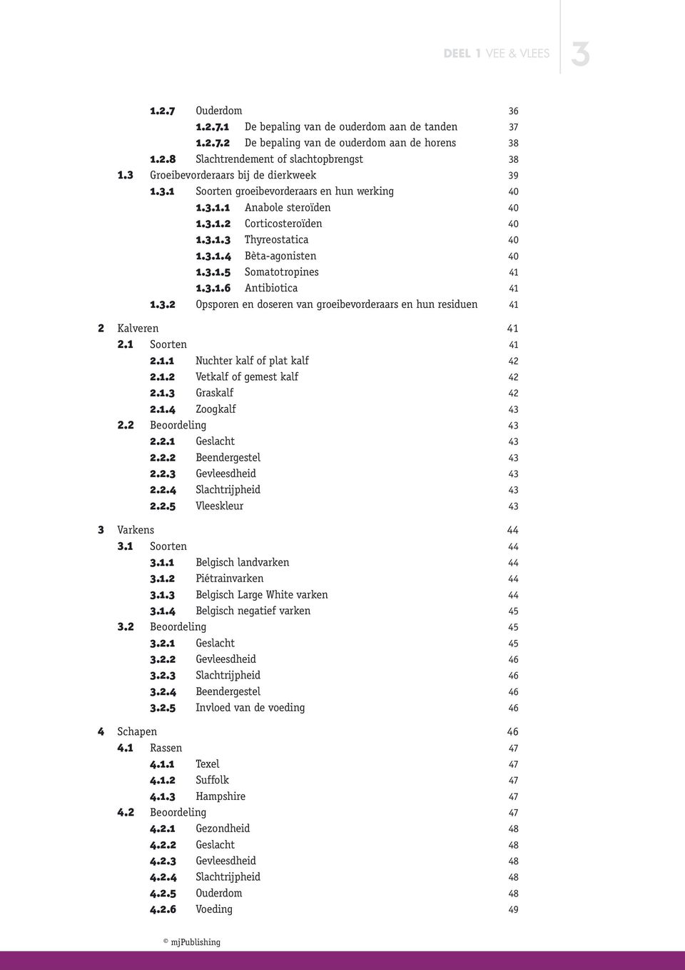 3.1.5 Somatotropines 41 1.3.1.6 Antibiotica 41 1.3.2 Opsporen en doseren van groeibevorderaars en hun residuen 41 2 Kalveren 41 2.1 Soorten 41 2.1.1 Nuchter kalf of plat kalf 42 2.1.2 Vetkalf of gemest kalf 42 2.