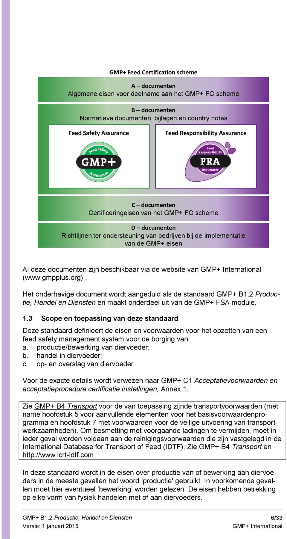 via de website van (www.gmpplus.org). Het onderhavige document wordt aangeduid als de standaard GMP+ B1.2 Productie, Handel en Diensten en maakt onderdeel uit van de GMP+ FSA module. 1.