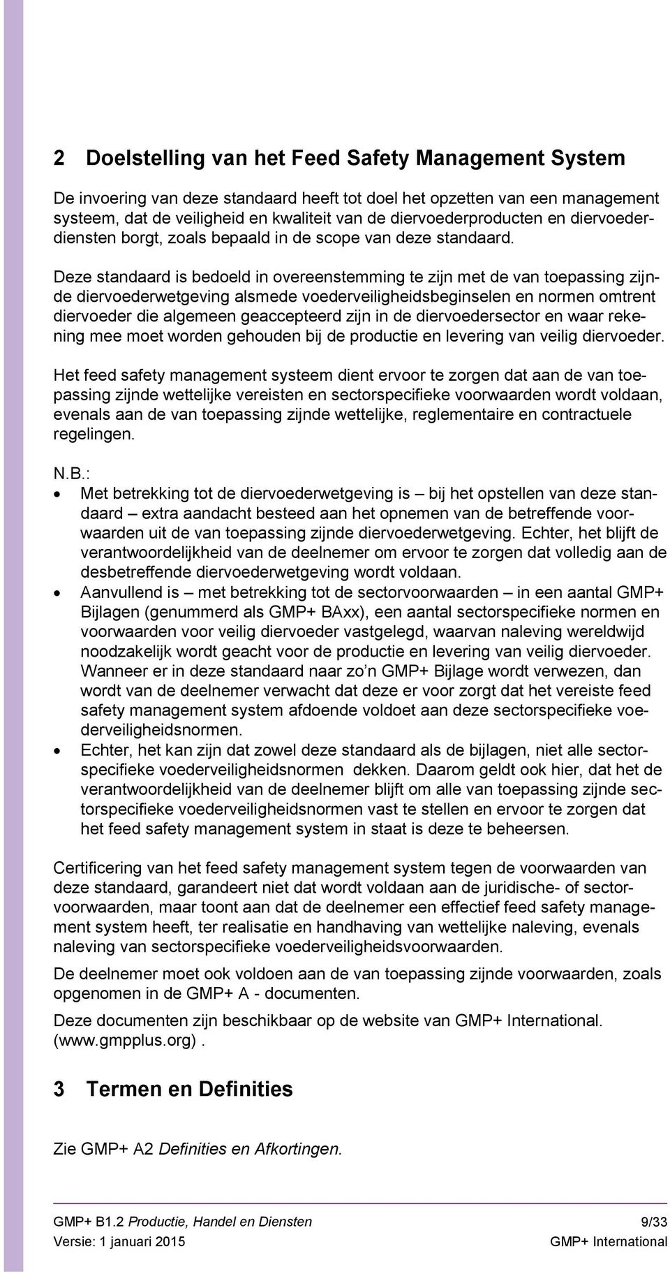 Deze standaard is bedoeld in overeenstemming te zijn met de van toepassing zijnde diervoederwetgeving alsmede voederveiligheidsbeginselen en normen omtrent diervoeder die algemeen geaccepteerd zijn