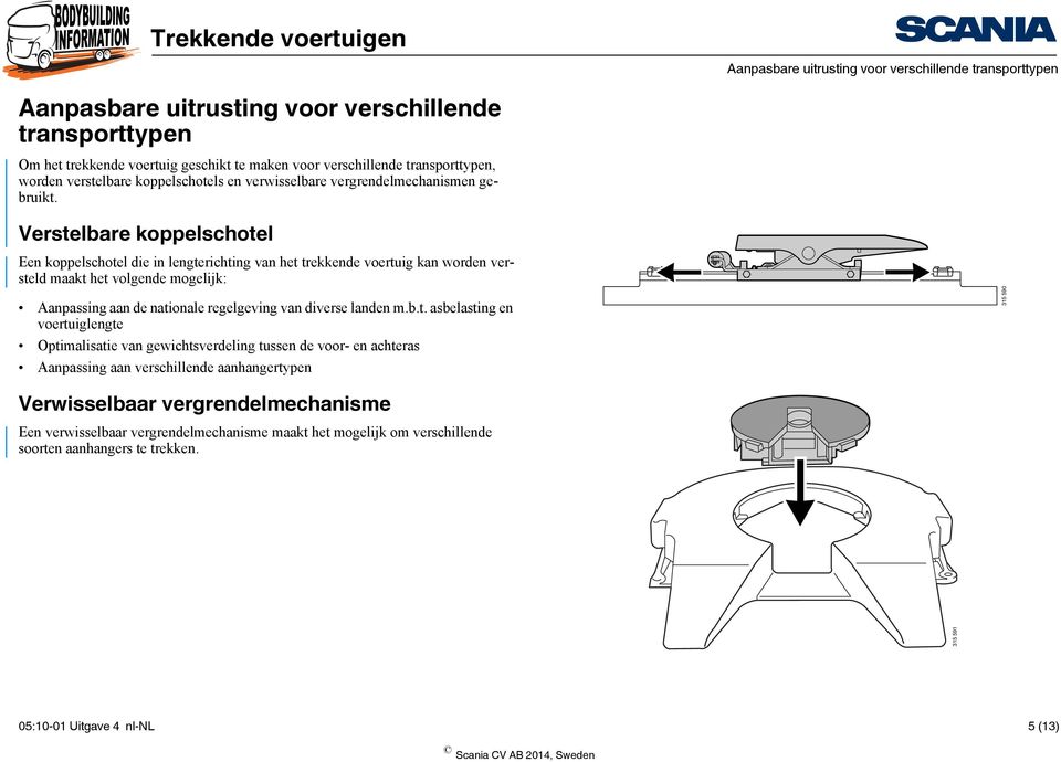 Verstelbare koppelschotel Een koppelschotel die in lengterichting van het trekkende voertuig kan worden versteld maakt het volgende mogelijk: Aanpassing aan de nationale regelgeving van diverse