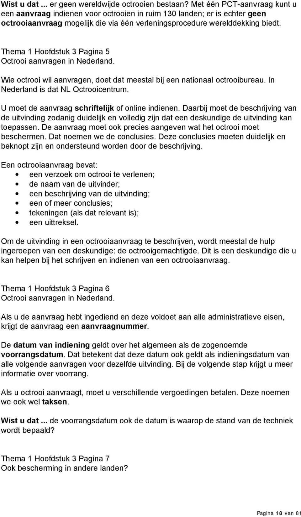 Thema 1 Hoofdstuk 3 Pagina 5 Octrooi aanvragen in Nederland. Wie octrooi wil aanvragen, doet dat meestal bij een nationaal octrooibureau. In Nederland is dat NL Octrooicentrum.