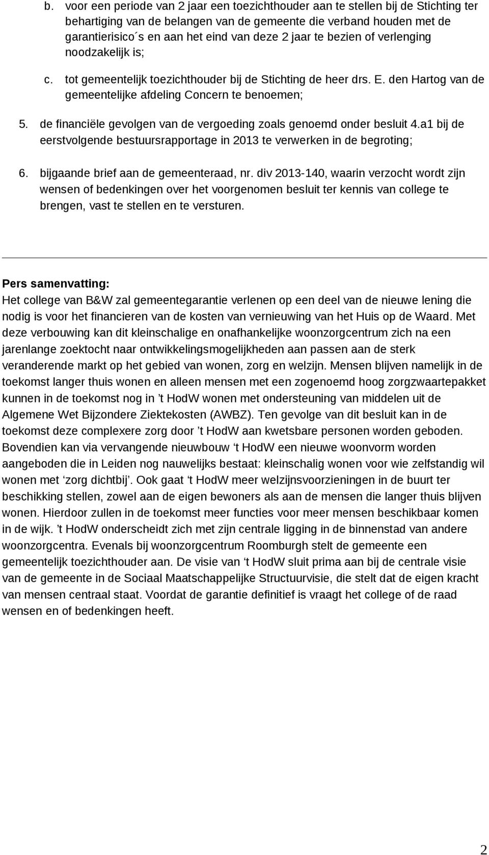 de financiële gevolgen van de vergoeding zoals genoemd onder besluit 4.a1 bij de eerstvolgende bestuursrapportage in 2013 te verwerken in de begroting; 6. bijgaande brief aan de gemeenteraad, nr.