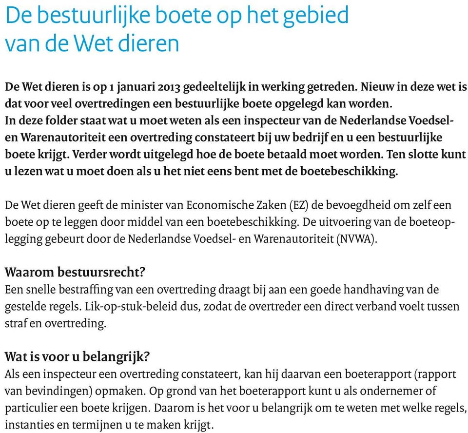 In deze folder staat wat u moet weten als een inspecteur van de Nederlandse Voedselen Warenautoriteit een overtreding constateert bij uw bedrijf en u een bestuurlijke boete krijgt.