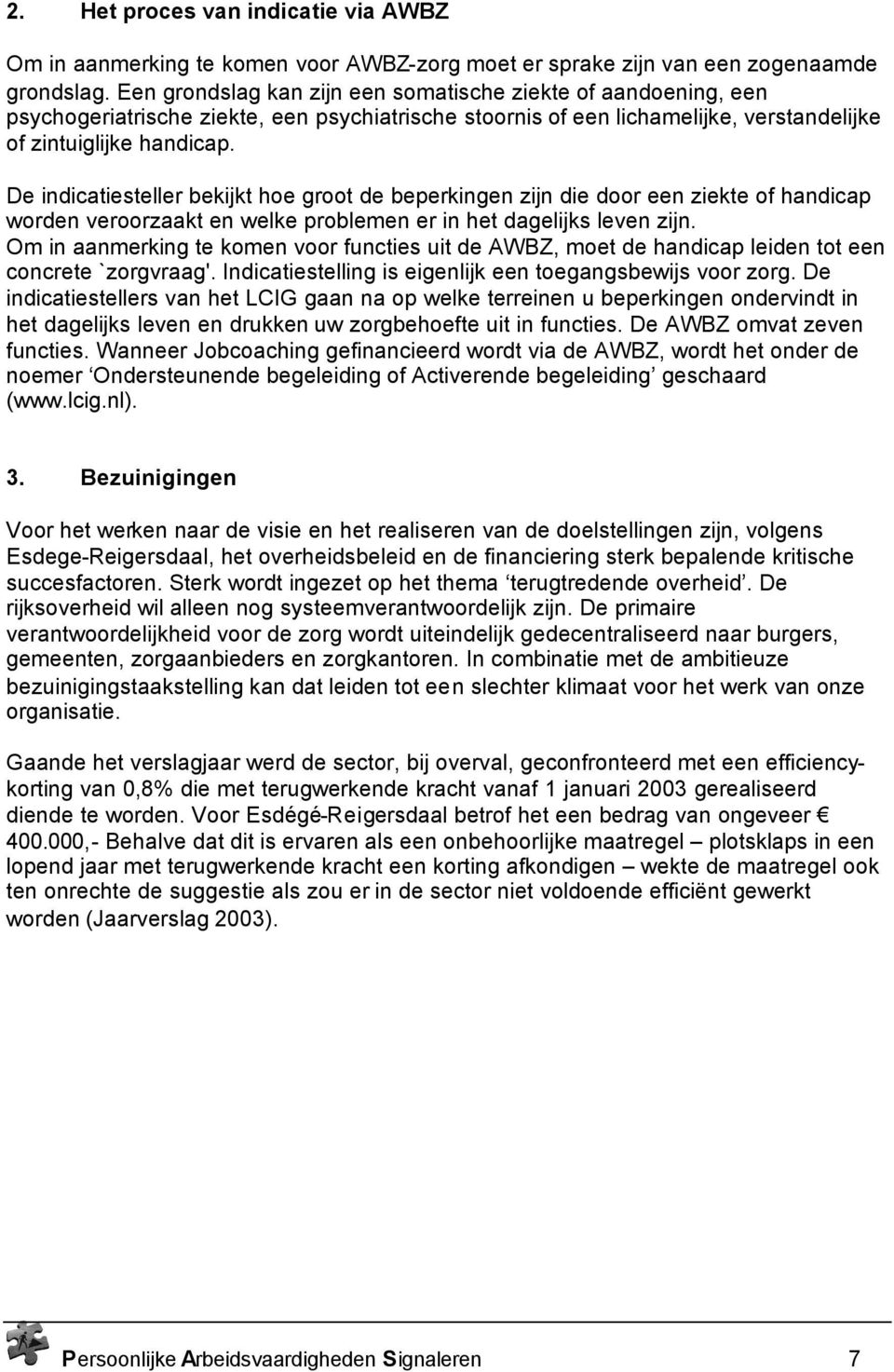 De indicatiesteller bekijkt hoe groot de beperkingen zijn die door een ziekte of handicap worden veroorzaakt en welke problemen er in het dagelijks leven zijn.