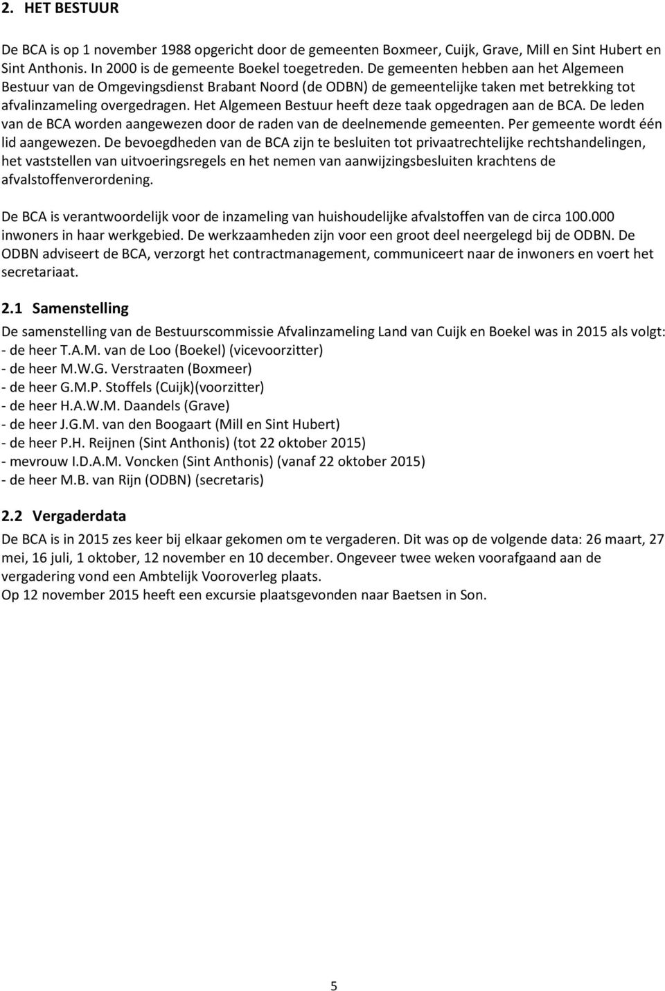 Het Algemeen Bestuur heeft deze taak opgedragen aan de BCA. De leden van de BCA worden aangewezen door de raden van de deelnemende gemeenten. Per gemeente wordt één lid aangewezen.