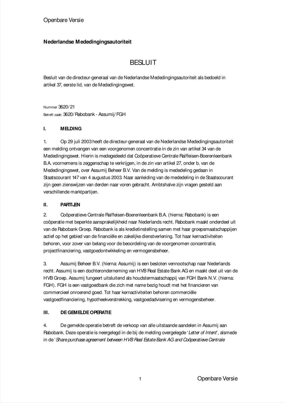 Op 29 juli 2003 heeft de directeur-generaal van de Nederlandse Mededingingsautoriteit een melding ontvangen van een voorgenomen concentratie in de zin van artikel 34 van de Mededingingswet.