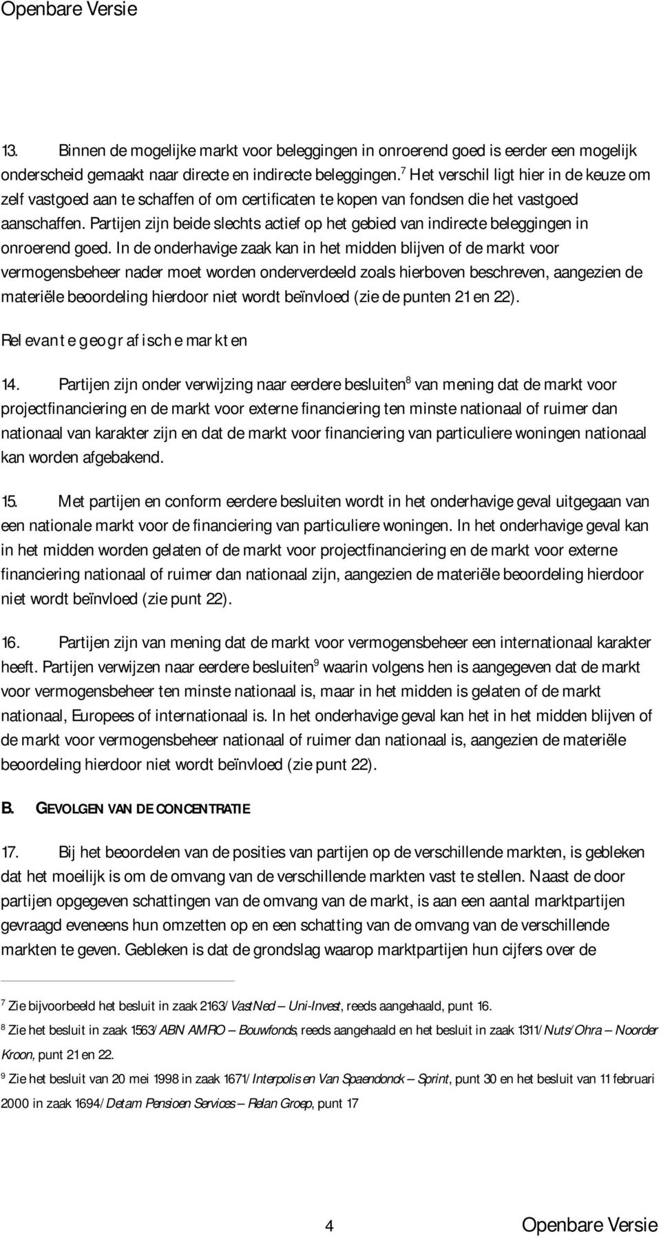 Partijen zijn beide slechts actief op het gebied van indirecte beleggingen in onroerend goed.